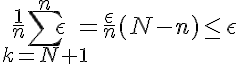 5$ \frac{1}{n}\Bigsum_{k=N+1}^n~\epsilon=\frac{\epsilon}{n}(N-n) \le \epsilon